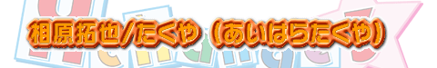 相原拓也/たくや (あいはらたくや)